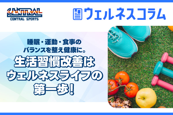 睡眠・運動・食事のバランスを整え健康に。生活習慣改善はウェルネスライフの第1歩！
