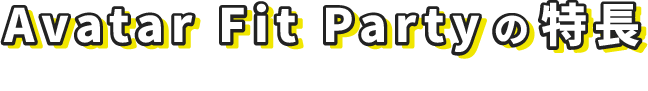 Avatar Fit Partyの特長