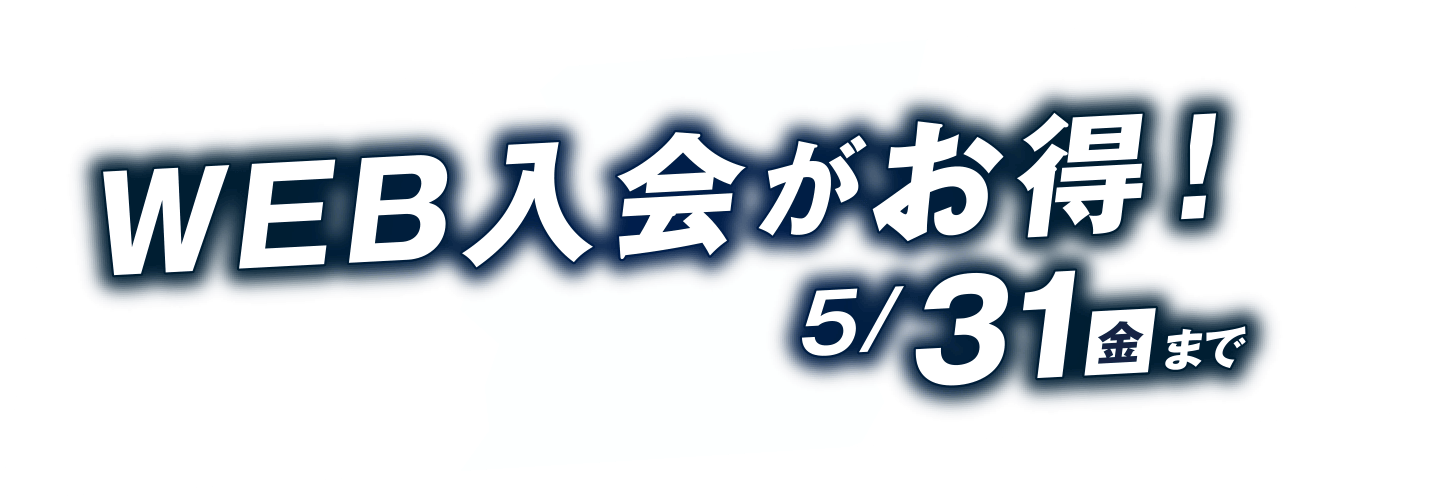 WEB入会がお得! 5/31（金）まで