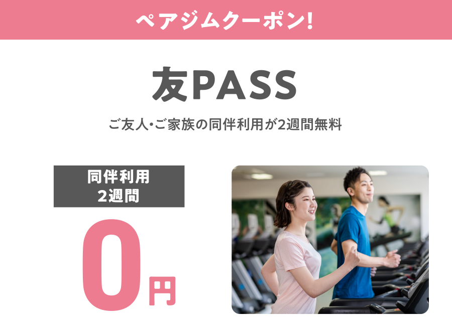 ペアジムクーポン！友PASS。ご友人・ご家族の同伴利用が2週間無料
