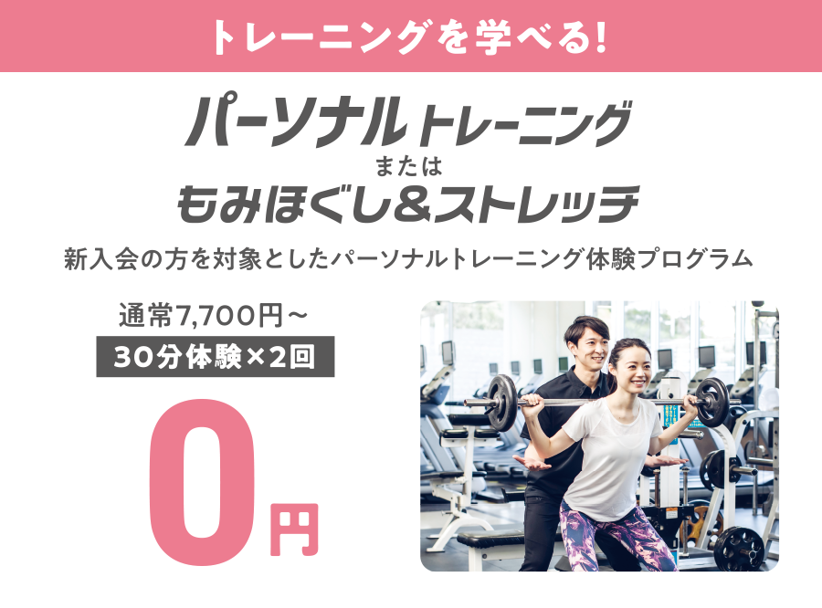 トレーニングを学べる！パーソナルトレーニングまたはもみほぐし&ストレッチ。新入会の方を対象としたパーソナルトレーニング体験プログラム（通常7,700円〜）30分体験×2回が0円