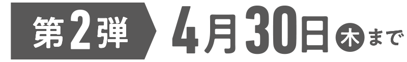 第2弾は4月30日木曜日まで