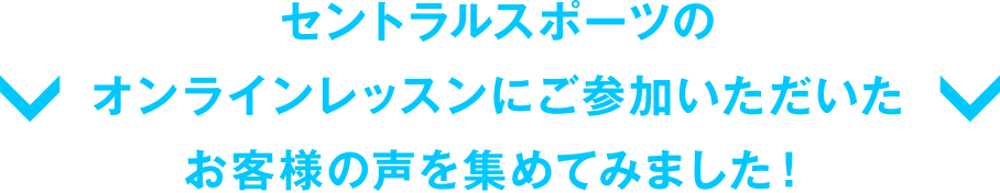 セントラルスポーツのオンラインレッスンにご参加いただいたお客様の声を集めてみました！