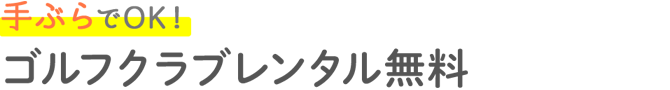 手ぶらでOK！ゴルフクラブレンタル無料