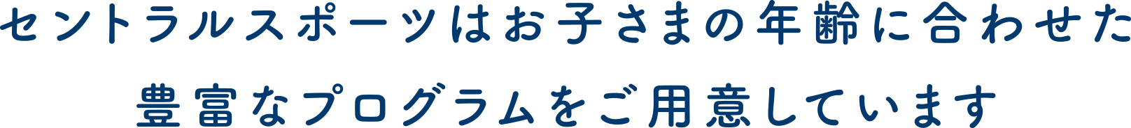 セントラルスポーツはお子さまの年齢に合わせた豊富なプログラムをご用意しています