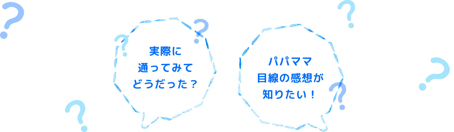 実際に通ってみてどうだった？ パパママ目線の感想が知りたい！