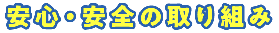 安心・安全の取り組み