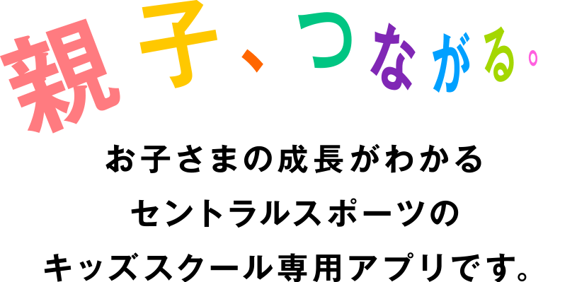 お子さまの成長がわかるセントラルスポーツのキッズスクール専用アプリです。