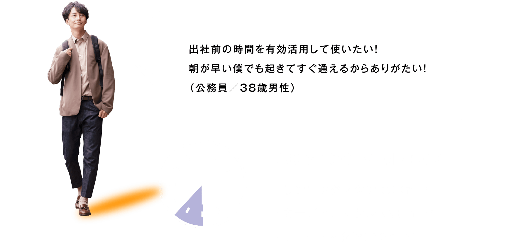 出社前の時間を有効活用して使いたい！朝が早い僕でも起きてすぐ通えるからありがたい！（公務員／38歳男性）AM6:00～AM7:30 ランニングマシン（30min)・カーディオマシン（30min)・ウエイトマシン(30min)