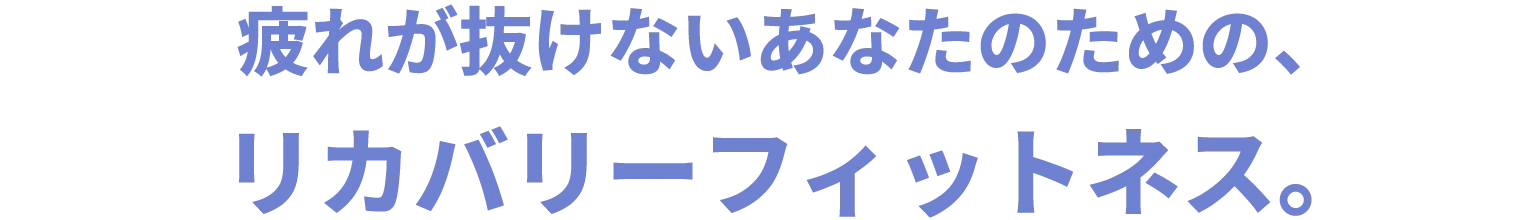 疲れが抜けないあなたのためのリカバリーフィットネス