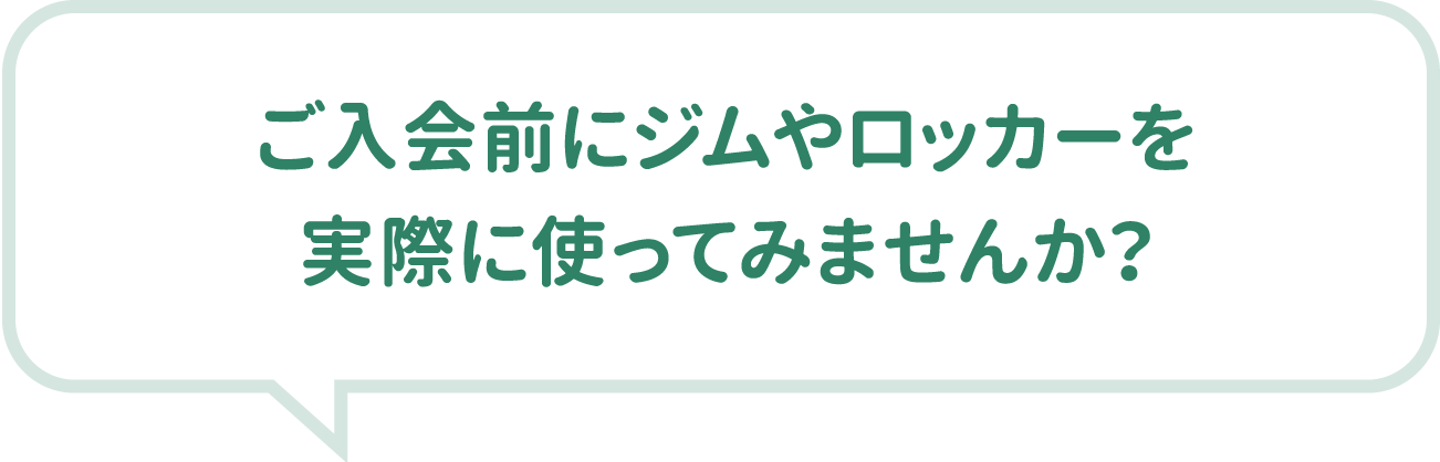 ご入会前にジムやロッカーを実際に使ってみませんか？