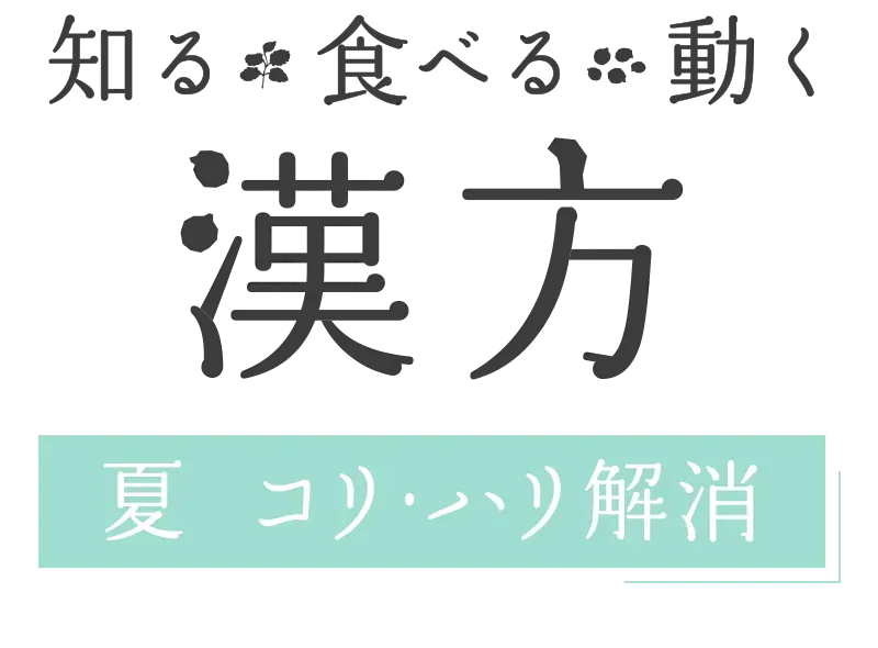 知る・食べる・動く 漢方｜ 夏 コリ･ハリ解消
