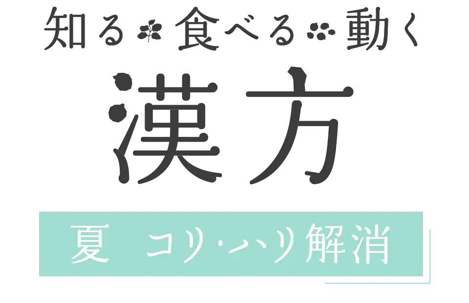 知る・食べる・動く 漢方｜ 夏 コリ･ハリ解消