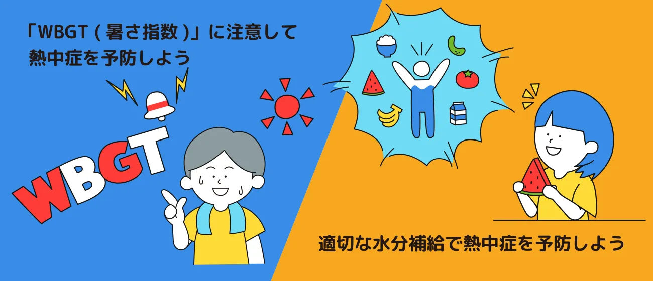「WBGT (暑さ指数)」に注意して熱中症を予防しよう／適切な水分補給で熱中症を予防しよう