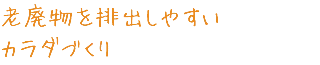 老廃物を排出しやすいカラダづくり
