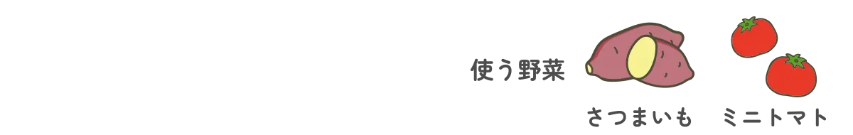 使う野菜｜さつまいも・ミニトマト
