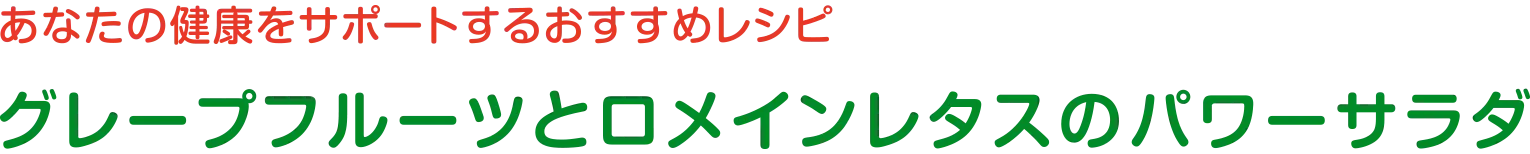あなたの健康をサポートするおすすめレシピ | グレープフルーツとロメインレタスのパワーサラダ