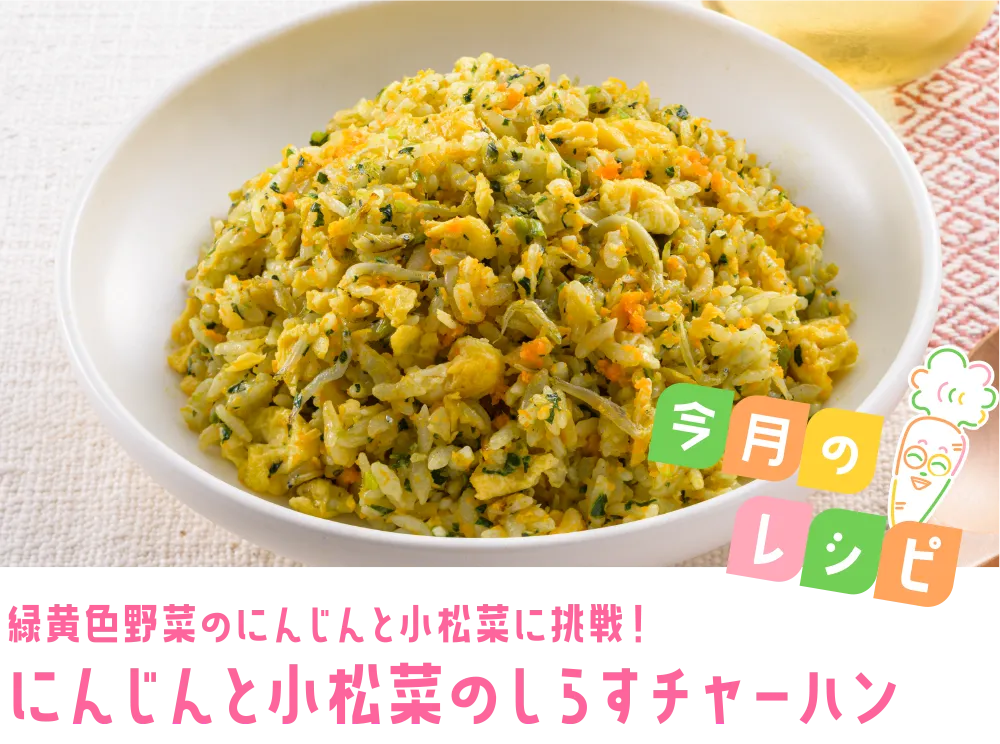 今月のレシピ 緑黄色野菜のにんじんと小松菜に挑戦！ にんじんと小松菜のしらすチャーハン
