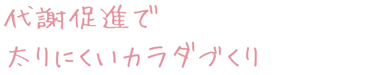 代謝促進で太りにくいカラダづくり