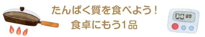 たんぱく質を食べよう！食卓にもう1品