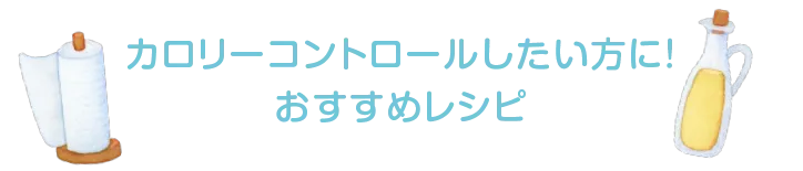 カロリーコントロールしたい方に！おすすめレシピ