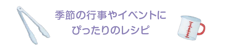 季節の行事やイベントにぴったりのレシピ