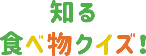 知る 食べ物クイズ！