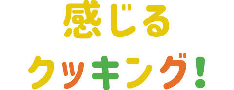 感じる クッキング！