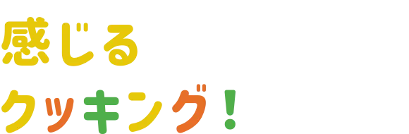 感じる クッキング！