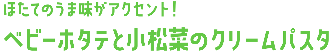 ほたてのうま味がアクセント！ ベビーホタテと小松菜のクリームパスタ