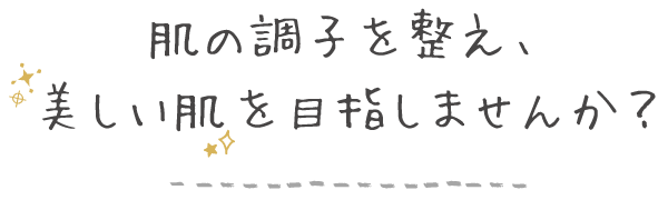 肌の調子を整え、美しい肌を目指しませんか？