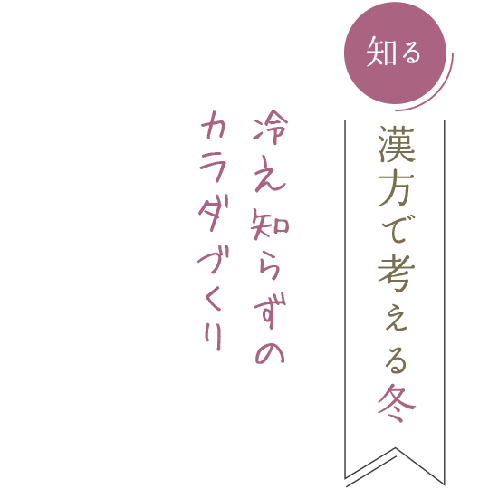 「知る」漢方で考える冬　冷え知らずのカラダづくり