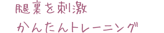 腿裏を刺激 かんたんトレーニング