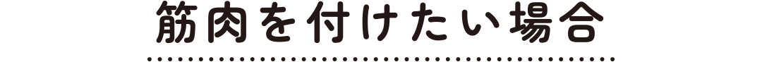 筋肉を付けたい場合