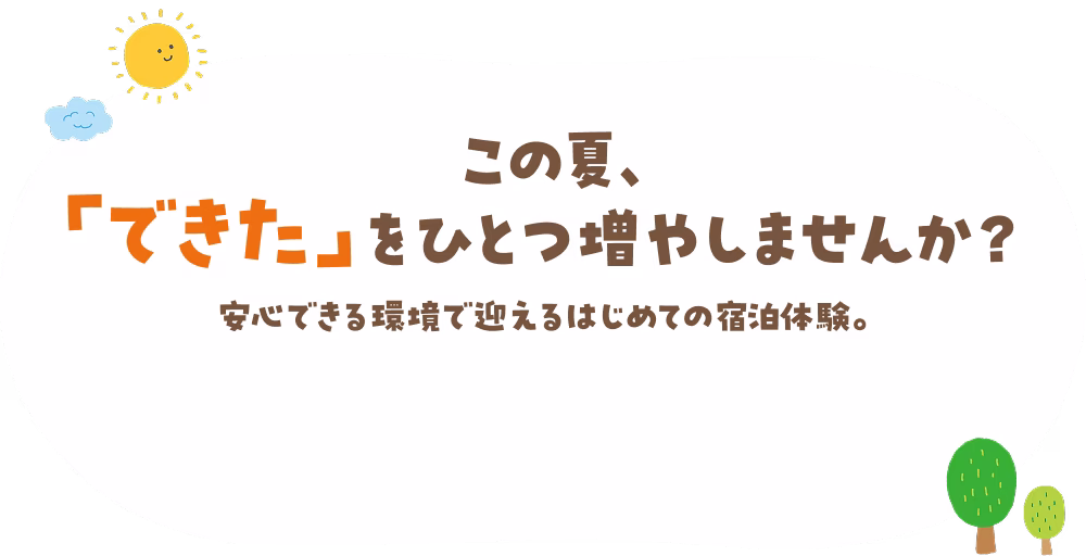 この夏、「できた」をひとつ増やしませんか？安心できる環境で迎えるはじめての宿泊体験。