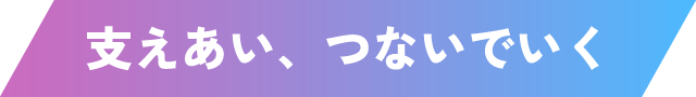 支えあい、つないでいく