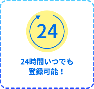 24時間いつでも登録可能！