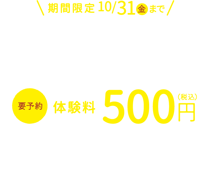 期間限定2025年10月31日（金）まで500円体験会開催