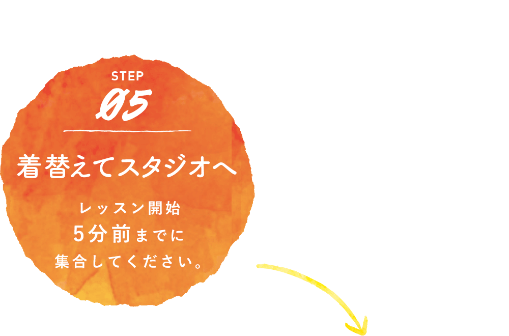 着替えてスタジオへ　レッスン開始５分前までに集合してください。