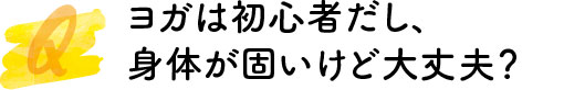 ヨガは初心者だし、体が硬いけど大丈夫？