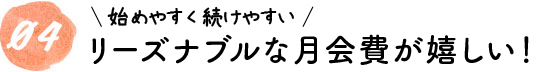 03始めやすく続けやすいリーズナブルな月会費が嬉しい！