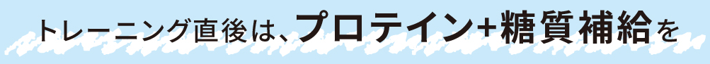 トレーニング直後は、プロテイン+糖質補給を