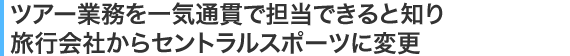 ツアー業務を一気通貫で担当できると知り旅行会社からセントラルスポーツに変更